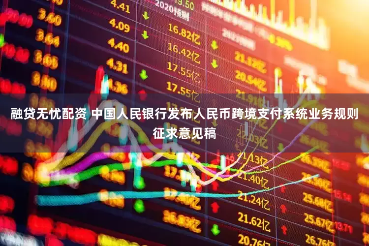 融贷无忧配资 中国人民银行发布人民币跨境支付系统业务规则征求意见稿